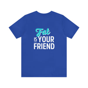 "Fat is Your Friend" Short Sleeve Tee