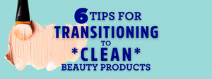 6 Tips for Transitioning to Clean Beauty Products - From the Founder of Araza
