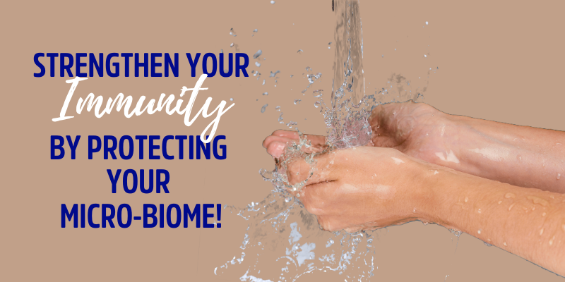 Strengthen Your Immunity by Protecting your Microbiome!