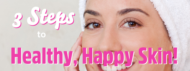 3 Steps to Happy, Healthy Skin