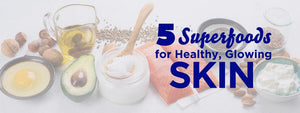 Unlocking Radiant Skin: The Top 5 Superfoods for Healthy, Glowing Skin