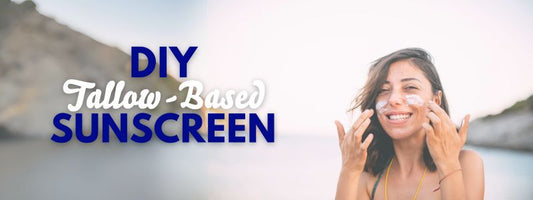 DIY Tallow-Based Sunscreen: Natural Protection for Your Skin
