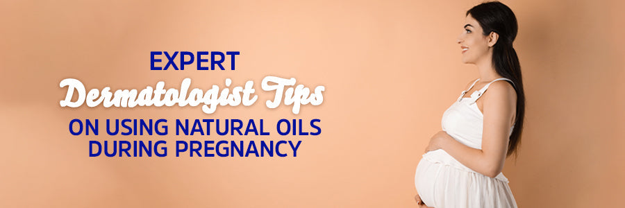 Expert Dermatologist Tips on Using Natural Oils During Pregnancy