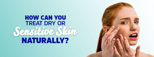 How Can You Treat Dry or Sensitive Skin Naturally?