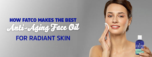 How FATCO Makes the Best Anti-Aging Face Oil for Radiant Skin
