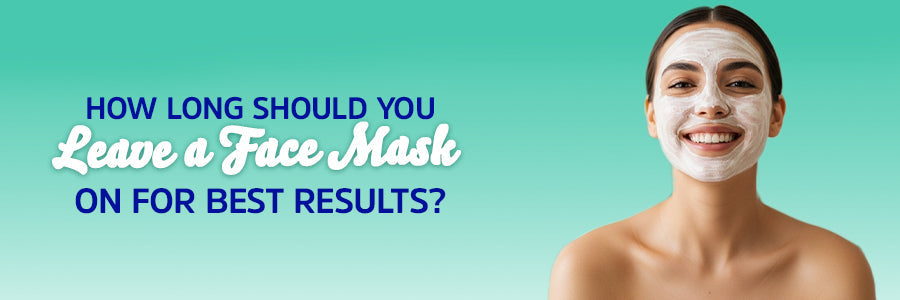 How Long Should You Leave a Face Mask On for Best Results?