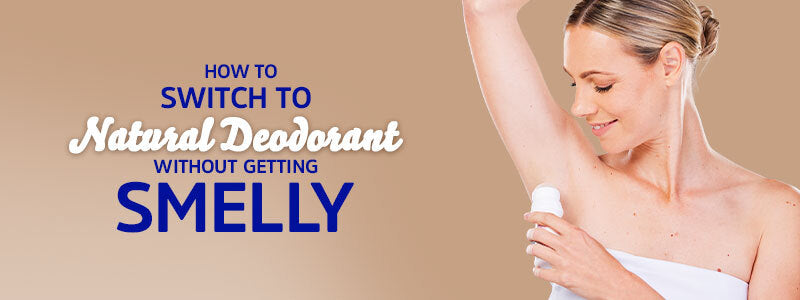 How to Switch to Natural Deodorant Without Getting Smelly