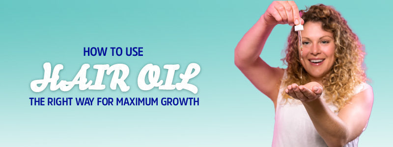 How to Use Hair Oil for Maximum Growth