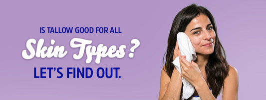 Is Tallow Good for All Skin Types? Let’s Find Out