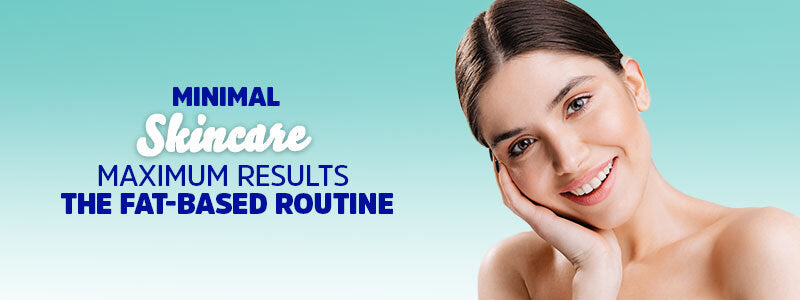 Minimal Skincare, Maximum Results | The FAT-Based Routine