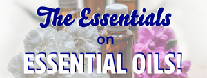 The Essentials on Essential Oils: Part 1