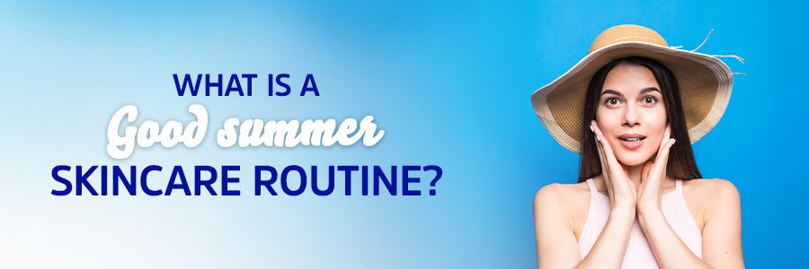 What is a good summer skincare routine?
