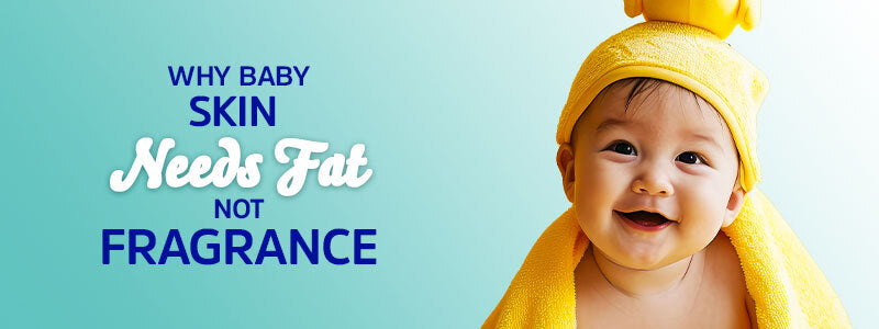 Why Baby Skin Needs Fat — Not Fragrance