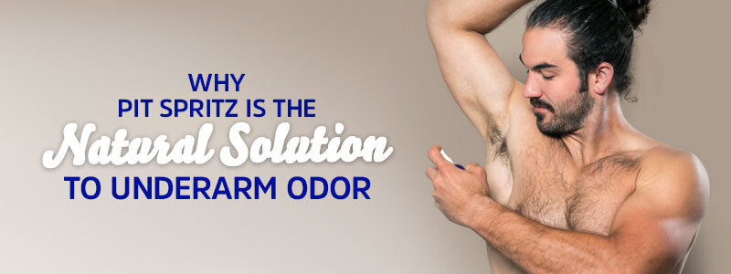 Why Pit Spritz Is the Natural Solution to Underarm Odor