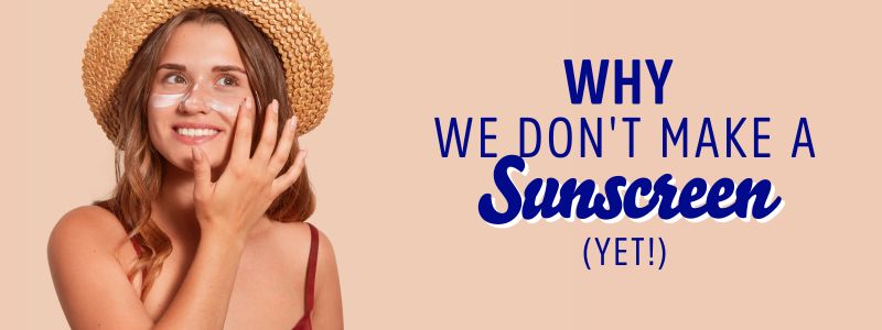 Why We Don't Make Sunscreen (Yet).