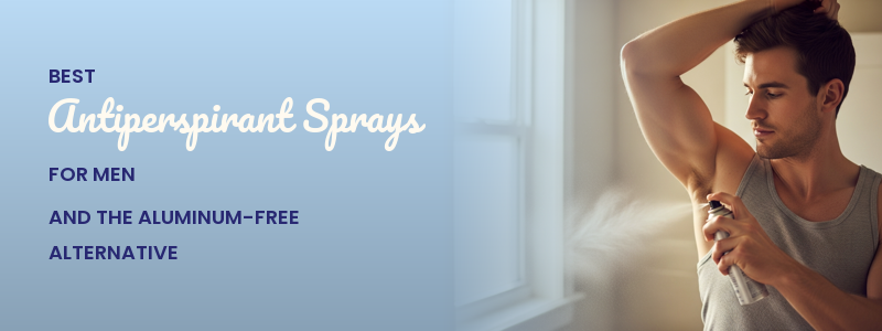 Best Antiperspirant Sprays for Men (and the Aluminum-Free Alternative)