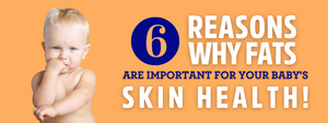 6 Reasons Why Fats are Important for your Baby's Skin Health!