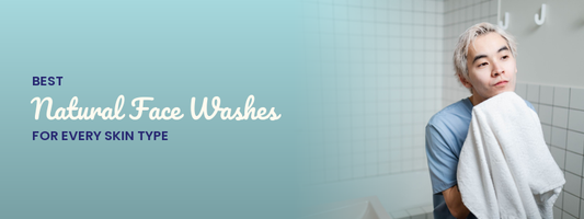 Best Natural Face Washes for Every Skin Type