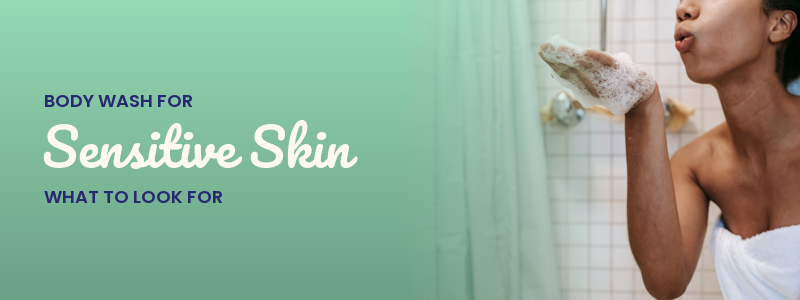 Body Wash for Sensitive Skin: What to Look For