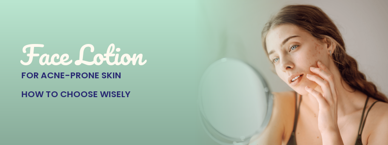 Face Lotion for Acne-Prone Skin: How to Choose Wisely