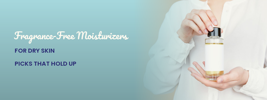 Fragrance-Free Moisturizers for Dry Skin: Picks That Hold Up