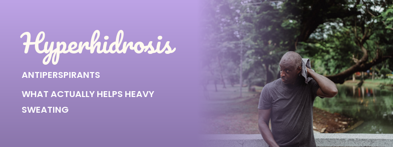 Hyperhidrosis Antiperspirants: What Actually Helps Heavy Sweating