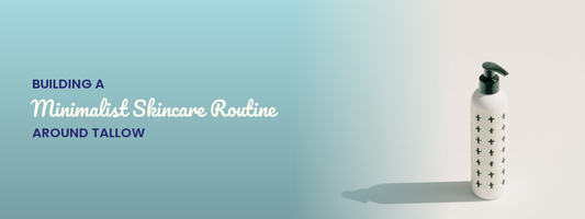 Building a Minimalist Skincare Routine Around Tallow