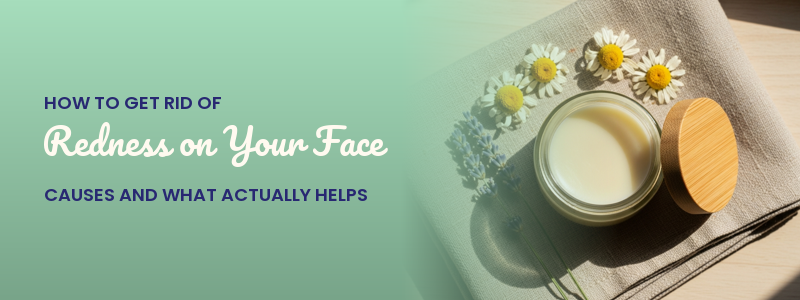How to Get Rid of Redness on Your Face: Causes and What Actually Helps