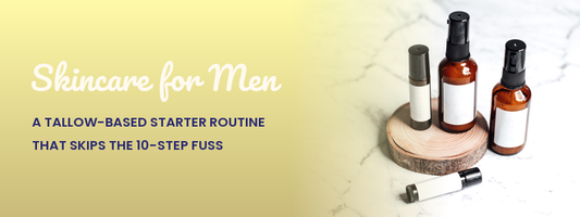 Skincare for Men: A Tallow-Based Starter Routine That Skips the Fuss