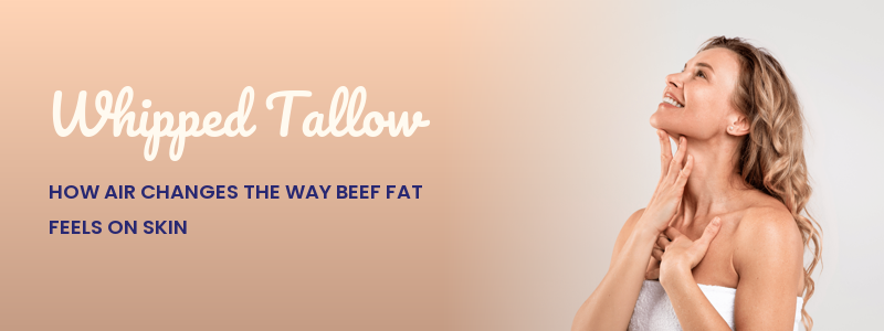 Whipped Tallow: How Air Changes the Way Beef Fat Feels on Skin