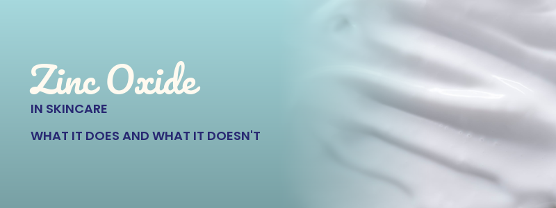 Zinc Oxide in Skincare: What It Does and What It Doesn't