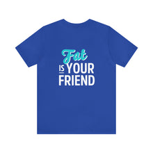 "Fat is Your Friend" Short Sleeve Tee